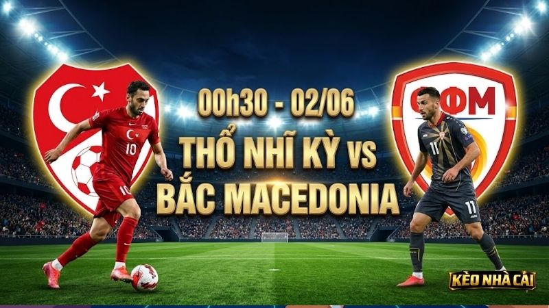 Nhan-dinh-bong-da-Tho-Nhi-Ky-vs-Bac-Macedonia-00h30-ngay-26